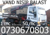 VAND NISIP BALAST PIETRIS EVACUARI MOLOZ  LIVRAM DE LA 1mc LA 27 mc